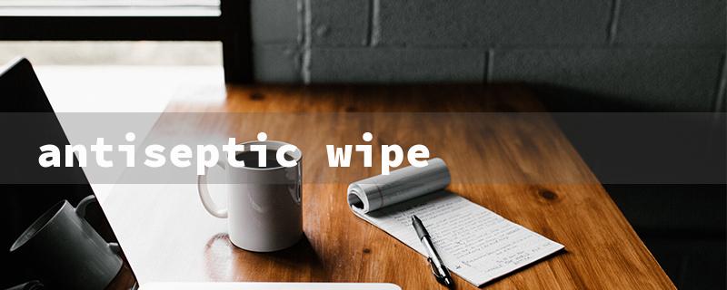 antiseptic wipe（Antiseptic Wipes）