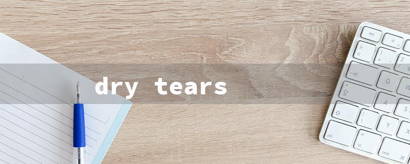 dry tears（Dry Tears Meaning）