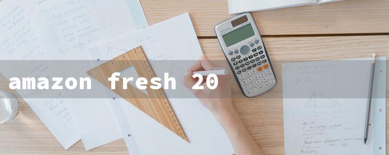 amazon fresh 20 off 40（Amazon Fresh $20 Off $40）