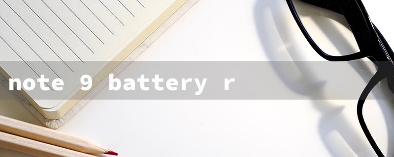 note 9 battery replacement（Note 9 Battery Cost）