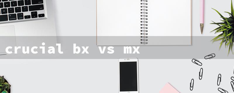 crucial bx vs mx（Crucial BX vs MX: Title Word Limit - 15 Characters）